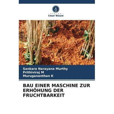 Bau einer Maschine Zur Erhöhung der Fruchtbarkeit, Taschenbuch von Sankara Narayana Murthy,Prithiviraj M.,Murugananthan K., Verlag Unser Wissen,