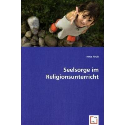 Reuß, N: Seelsorge im Religionsunterricht, Taschenbuch von Nina Reuss, VDM, 978-3-639-02321-3