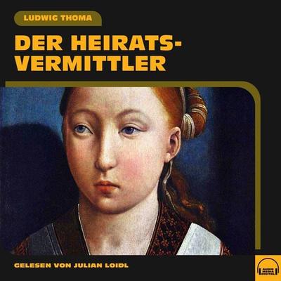 Der Heiratsvermittler - Ludwig Thoma, Audio, 9783991587583