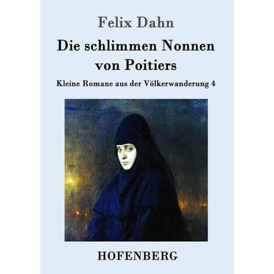Die schlimmen Nonnen von Poitiers, Taschenbuch von Felix Dahn, Hofenberg, 978-3-86199-385-8