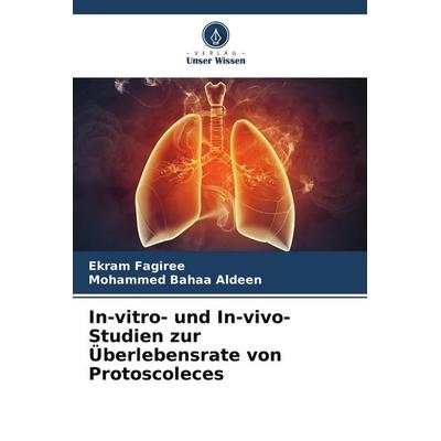 In-vitro- und In-vivo-Studien zur Überlebensrate von Protoscoleces, Taschenbuch von Ekram Fagiree,Mohammed Bahaa Aldeen, Verlag Unser Wissen,