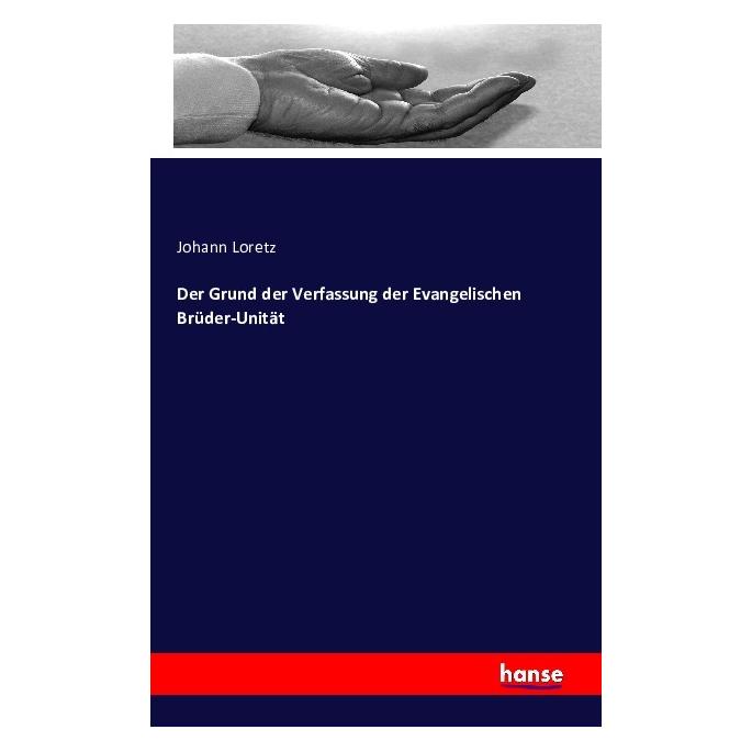 Hansebooks Der Grund der Verfassung der Evangelischen Brüder-Unität (Deutsch, Softcover, Johann Loretz) (55847862)