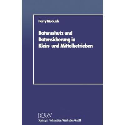Datenschutz und Datensicherung in Klein- und Mittelbetrieben, Taschenbuch von Harry Mucksch, Deutscher Universitätsverlag, 978-3-8244-0005-8