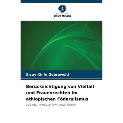 Berücksichtigung von Vielfalt und Frauenrechten im äthiopischen Föderalismus, Taschenbuch von Sisay Kinfe Gebrewold, Verlag Unser Wissen