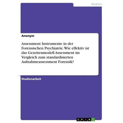 Assessment Instrumente in der Forensischen Psychiatrie. Wie effektiv ist das Gezeitenmodell Assessment im Vergleich zum standardisierten