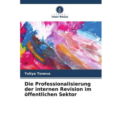 Die Professionalisierung der internen Revision im öffentlichen Sektor, Taschenbuch von Yuliya Toneva, Verlag Unser Wissen