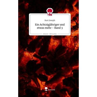 Ein Achtzigjähriger und etwas mehr - Band 3. Life is a Story - story.one, Gebundene Ausgabe von Kurt Joseph, Storylution, 978-3-7118-1206-3