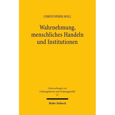Wahrnehmung, menschliches Handeln und Institutionen, Taschenbuch von Christopher Holl, Mohr Siebeck, 978-3-16-148483-4