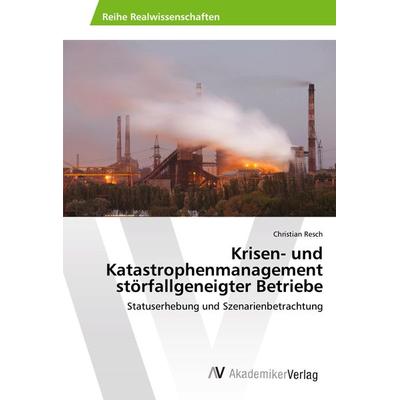 Krisen- und Katastrophenmanagement störfallgeneigter Betriebe, Taschenbuch von Christian Resch, AV Akademikerverlag, 978-620-2-21557-2