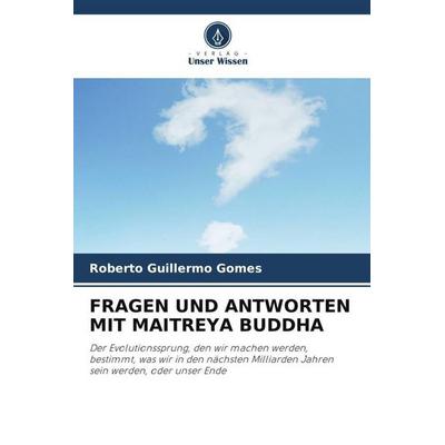 FRAGEN UND ANTWORTEN MIT MAITREYA BUDDHA, Taschenbuch von Roberto Guillermo Gomes, Verlag Unser Wissen, 978-620-5-61422-8