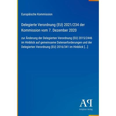 Delegierte Verordnung (EU) 2021/234 der Kommission vom 7. Dezember 2020, Gebundene Ausgabe von Europäische Kommission, Antiphon Verlag,