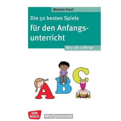 Die 50 besten Spiele für den Anfangsunterricht für 5- bis 7-Jährige, Taschenbuch von Melanie Fenzl, Don Bosco, 978-3-7698-2572-5