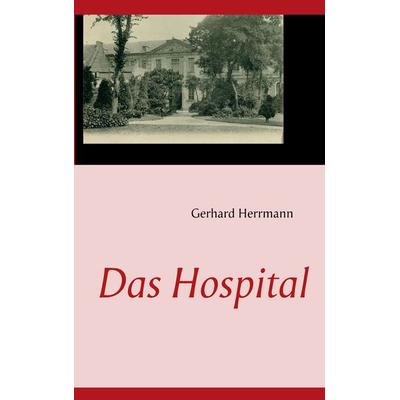 Das Hospital, Taschenbuch von Gerhard Herrmann, BoD – Books on Demand, 978-3-8391-8684-8