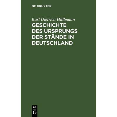 Geschichte des Ursprungs der Stände in Deutschland, Gebundene Ausgabe von Karl Dietrich Hüllmann, De Gruyter, 978-3-11-241117-9