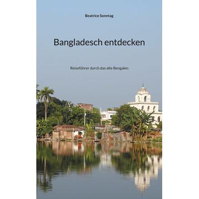 Bangladesch entdecken, Taschenbuch von Beatrice Sonntag, BoD – Books on Demand, 978-3-7583-2214-3