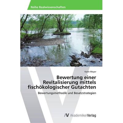 Bewertung einer Revitalisierung mittels fischökologischer Gutachten, Taschenbuch von Karin Meyer, AV Akademikerverlag, 978-3-639-47312-4
