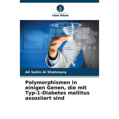 Polymorphismen in einigen Genen, die mit Typ-1-Diabetes mellitus assoziiert sind, Taschenbuch von Ali Salim Al Shehmany, Verlag Unser Wissen,