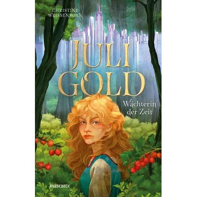 Juli Gold - Wächterin der Zeit, Gebundene Ausgabe von Christine Weissenborn, Knesebeck, 978-3-95728-986-5