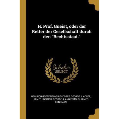 H. Prof. Gneist, oder der Retter der Gesellschaft durch den 'Rechtsstaat.'; Taschenbuch von Heinrich Gottfried Ollendorff,George J. Adler,James