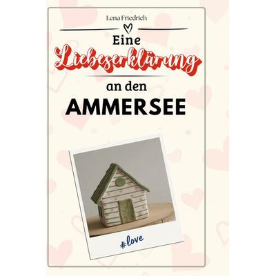 Eine Liebeserklärung an den Ammersee, Gebundene Ausgabe von Lena Friedrich, BoD - Books on Demand, 978-3-7591-5230-5