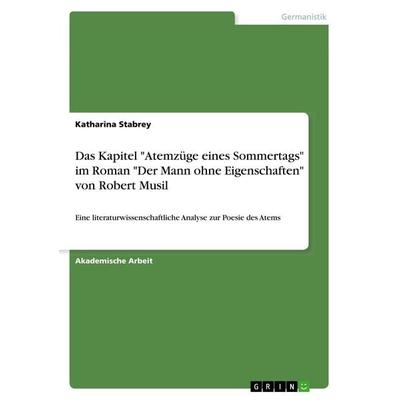 Das Kapitel 'Atemzüge eines Sommertags' im Roman 'Der Mann ohne Eigenschaften' von Robert Musil, Taschenbuch von Katharina Stabrey, GRIN,