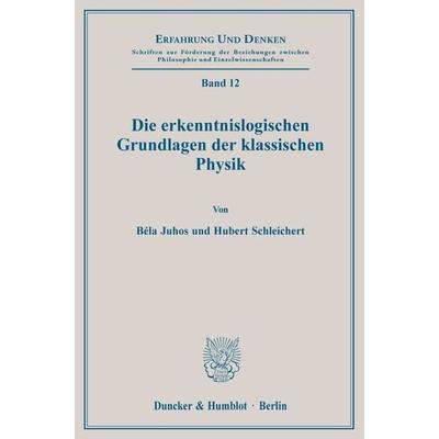 Die erkenntnislogischen Grundlagen der klassischen Physik., Taschenbuch von Belá Juhos,Hubert Schleichert, Duncker & Humblot, 978-3-428-00737-0