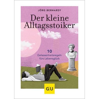 Der kleine Alltagsstoiker, Gebundene Ausgabe von Jörg Bernardy, Gräfe und Unzer Verlag GmbH
