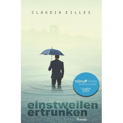 Einstweilen ertrunken, Taschenbuch von Claudia Eilles, Tolino media, 978-3-7546-9332-2