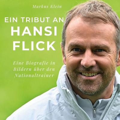 Ein Tribut an Hansi Flick, Gebundene Ausgabe von Markus Klein, BoD - Books on Demand, 978-3-7505-2764-5