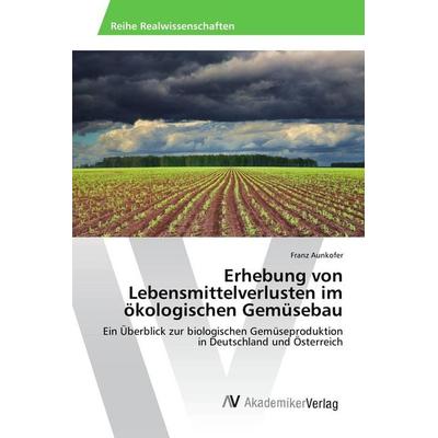 Erhebung von Lebensmittelverlusten im ökologischen Gemüsebau, Taschenbuch von Franz Aunkofer, AV Akademikerverlag, 978-3-639-86531-8