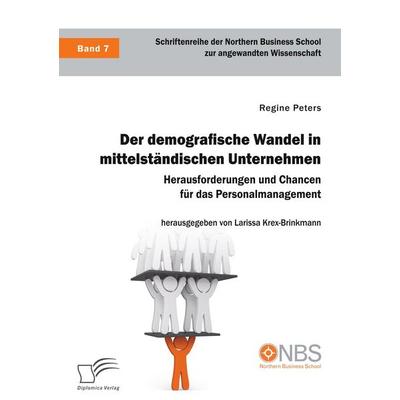 Der demografische Wandel in mittelständischen Unternehmen. Herausforderungen und Chancen für das Personalmanagement, Taschenbuch von Regine Peters,