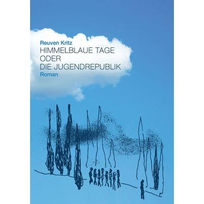 Himmelblaue Tage oder die Jugendrepublik, Taschenbuch von Reuven Kritz, BoD – Books on Demand, 978-3-7431-2674-9