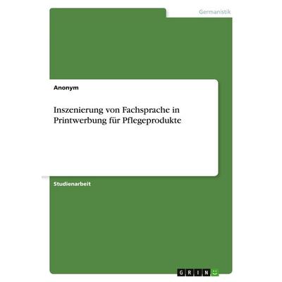 Inszenierung von Fachsprache in Printwerbung für Pflegeprodukte, Taschenbuch von Anonymous, GRIN, 978-3-346-09080-5