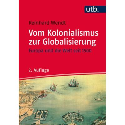 Vom Kolonialismus zur Globalisierung, Taschenbuch von Reinhard Wendt, Utb GmbH, 978-3-8252-4236-7