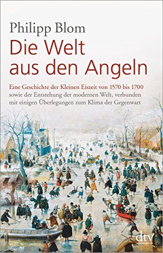Philipp Blom - Die Welt aus den Angeln: Eine Geschichte der Kleinen Eiszeit von 1570 bis 1700 sowie der Entstehung der modernen Welt, verbunden mit einigen Überlegungen zum Klima der Gegenwart - Preis vom 16.10.2026 11:41:07 h