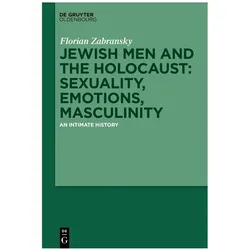 Jewish Men and the Holocaust: Sexuality, Emotions, Masculinity, Fachbücher von Florian Zabransky