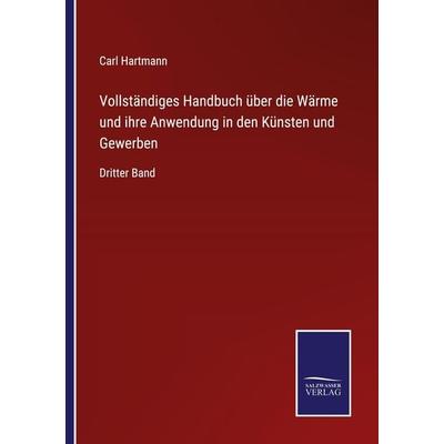 Vollständiges Handbuch über die Wärme und ihre Anwendung in den Künsten und Gewerben, Taschenbuch von Carl Hartmann, Outlook, 978-3-375-08146-1