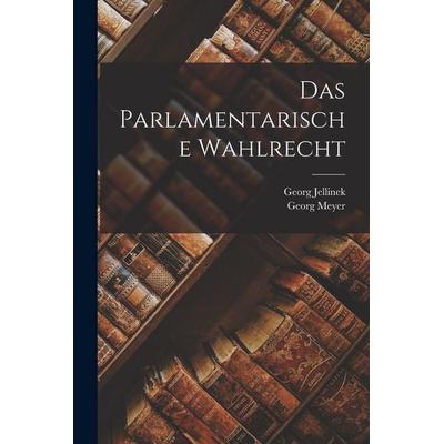 Das Parlamentarische Wahlrecht, Taschenbuch von Georg Meyer,Georg Jellinek, Hutson Street Press, 978-1-01-763148-7