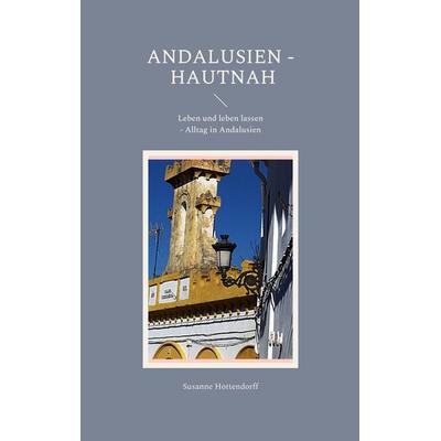 Andalusien - Hautnah, Taschenbuch von Susanne Hottendorff, BoD – Books on Demand, 978-3-7562-1859-2