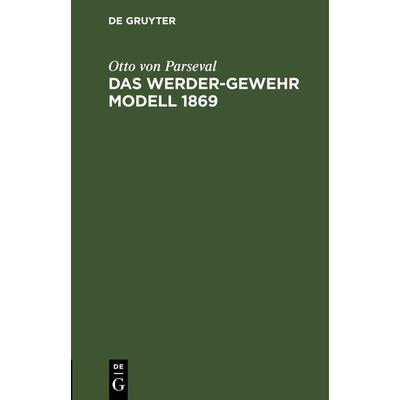 Das Werder-Gewehr Modell 1869, Gebundene Ausgabe von Otto Parseval, De Gruyter Oldenbourg, 978-3-486-72235-2