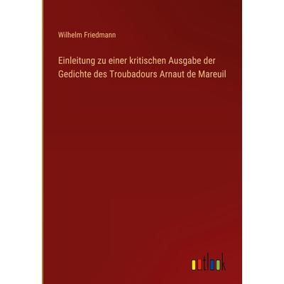Einleitung zu einer kritischen Ausgabe der Gedichte des Troubadours Arnaut de Mareuil, Gebundene Ausgabe von Wilhelm Friedmann, Outlook,