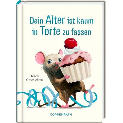 Dein Alter ist kaum in Torte zu fassen, Gebundene Ausgabe von , Coppenrath