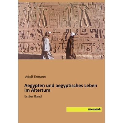 Aegypten und aegyptisches Leben im Altertum, Taschenbuch von Adolf Ermann, Saxoniabuch.de, 978-3-95770-388-0