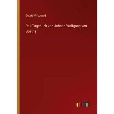 Das Tagebuch von Johann Wolfgang von Goethe, Taschenbuch von Georg Witkowski, Outlook, 978-3-368-41076-6