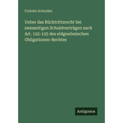 Ueber das Rücktrittsrecht bei zwieseitigen Schuldverträgen nach Art. 122-125 des eidgenössischen Obligationen-Rechtes, Taschenbuch von Fridolin