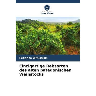 Einzigartige Rebsorten des alten patagonischen Weinstocks, Taschenbuch von Federico Witkowski, Verlag Unser Wissen, 978-620-6-38246-1