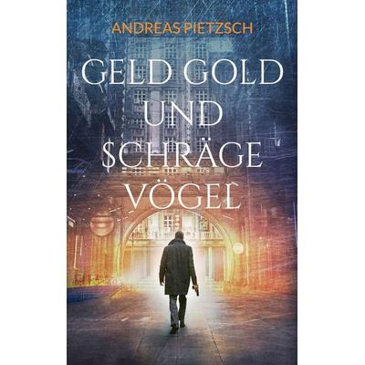 Geld Gold und schräge Vögel, Taschenbuch von Andreas Pietzsch, BoD – Books on Demand, 978-3-7568-7930-4