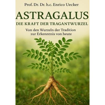 Astragalus - Die Kraft der Tragantwurzel, Taschenbuch von Enrico Uecker, Epubli, 978-3-565-04637-9