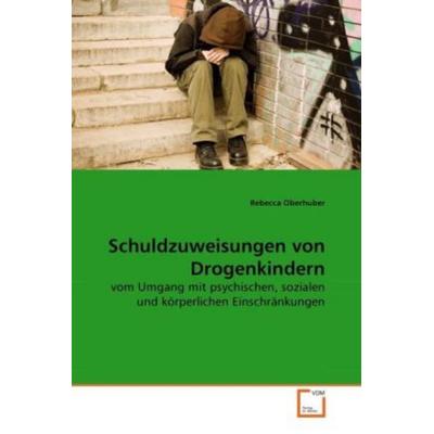 Oberhuber, R: Schuldzuweisungen von Drogenkindern, Taschenbuch von Rebecca Oberhuber, VDM, 978-3-639-27460-8