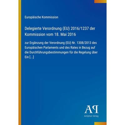Delegierte Verordnung (EU) 2016/1237 der Kommission vom 18. Mai 2016, Taschenbuch von Europäische Kommission, Antiphon Verlag, 978-3-387-99637-1
